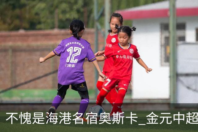 不愧是海港名宿奥斯卡 金元中超最后一位大佬！三观正！球技好！