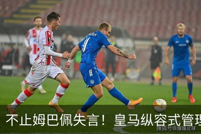 不止姆巴佩失言！皇马纵容式管理才是根源，双标沉默难辞其咎