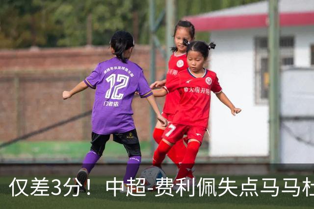 仅差3分！中超-费利佩失点马马杜破门 蓉城0-1英博