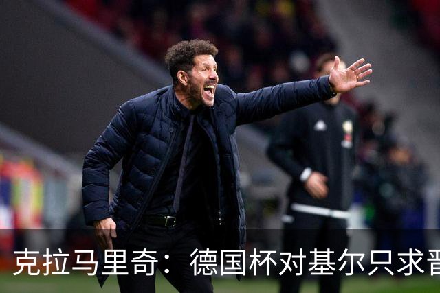 克拉马里奇：德国杯对基尔只求晋级