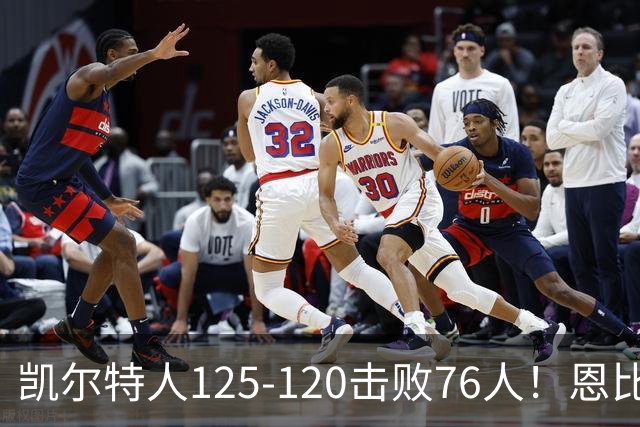 凯尔特人125-120击败76人！恩比德27分，詹姆斯7助，此战看到4个事实