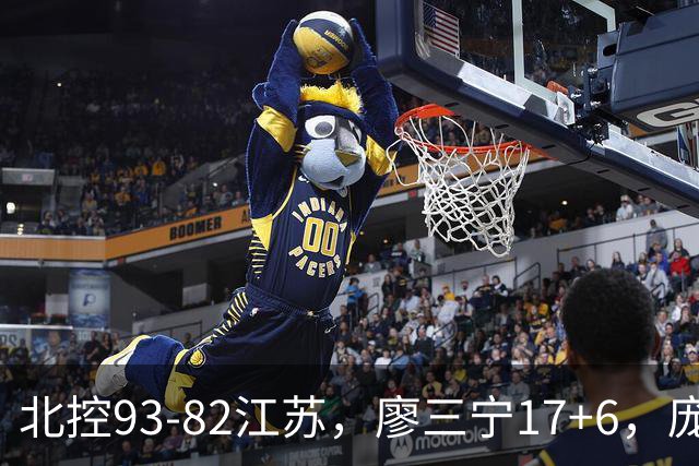 北控93-82江苏，廖三宁17+6，庞峥麟15分，曾繁日16分