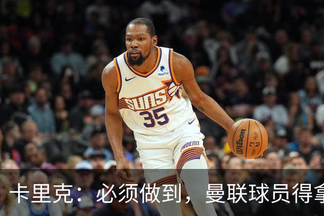 卡里克：必须做到，曼联球员得拿出该有的样子
