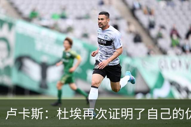 卢卡斯：杜埃再次证明了自己的优秀；赛前才知道自己会首发