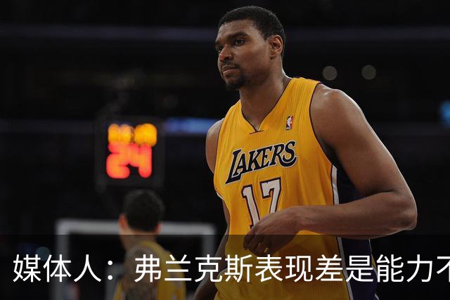 媒体人：弗兰克斯表现差是能力不够 还是想去欧洲而消极怠工？