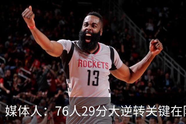 媒体人：76人29分大逆转关键在防守调整 马克西是球队最大基本盘