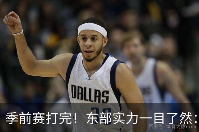 季前赛打完！东部实力一目了然：争冠档4队、季后赛档3队！