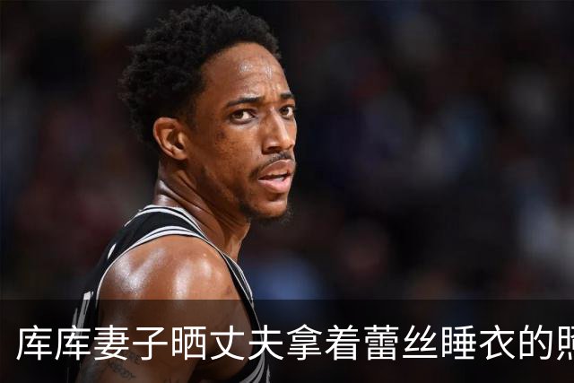 库库妻子晒丈夫拿着蕾丝睡衣的照片：懂的都懂