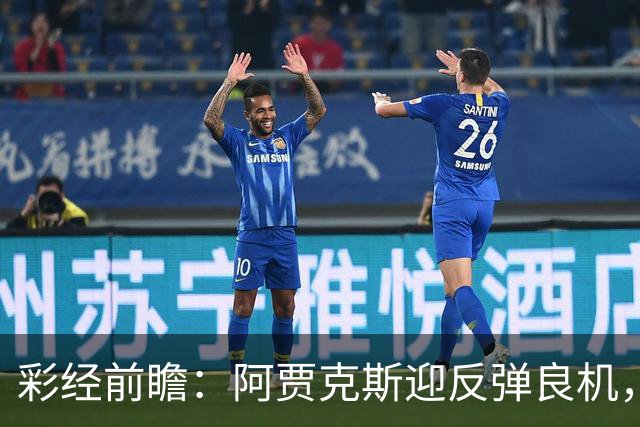 彩经前瞻：阿贾克斯迎反弹良机，亚特兰大伤兵满营恐失分