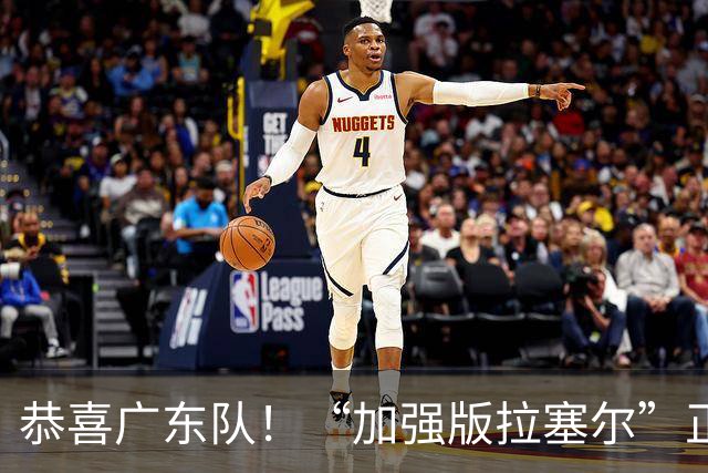 恭喜广东队！“加强版拉塞尔”正式被裁，陈老板将重金挖人？