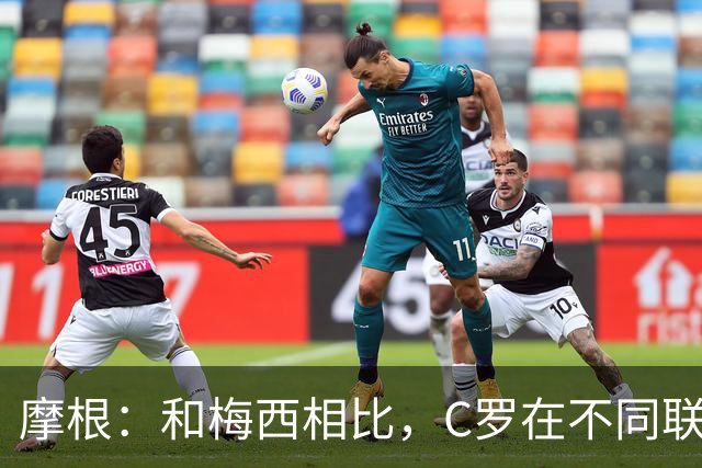 摩根：和梅西相比，C罗在不同联赛经历了更多的考验和挑战