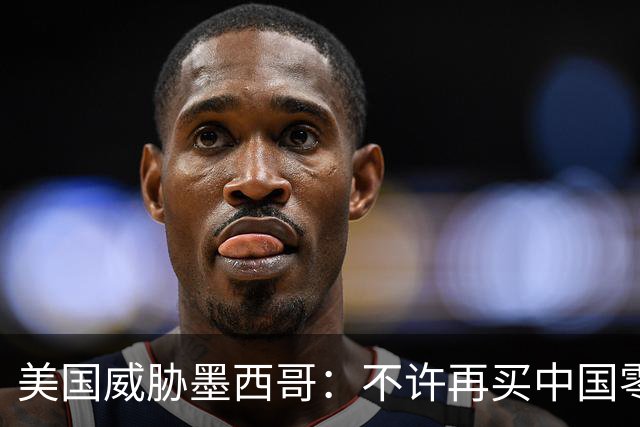 美国威胁墨西哥：不许再买中国零件！墨西哥：那涨价三倍你干吗？