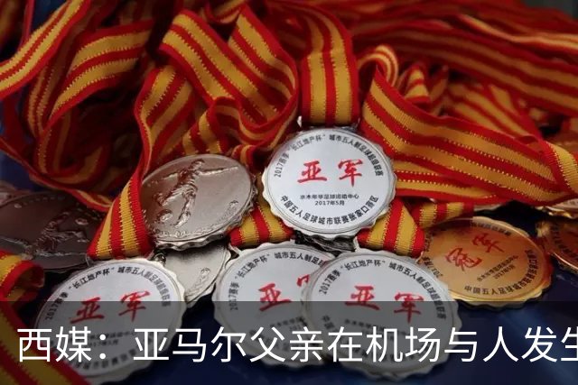 西媒：亚马尔父亲在机场与人发生冲突，并向他人吐口水+拳击