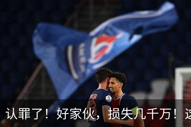 认罪了！好家伙，损失几千万！这不得终身禁赛啊