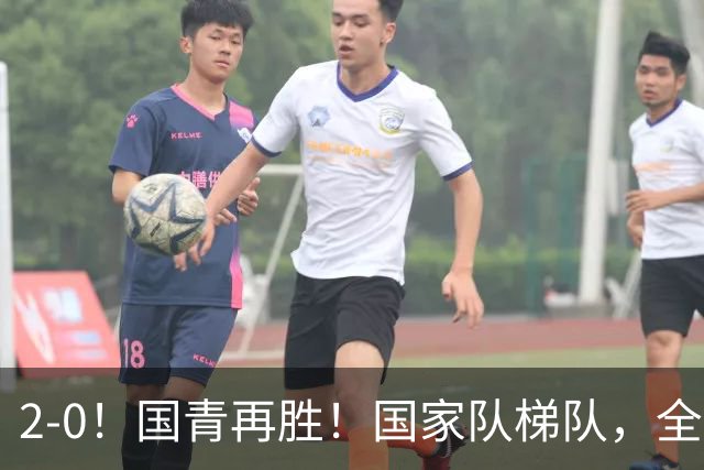 2-0！国青再胜！国家队梯队，全面振兴，中国男足迎来更新换代