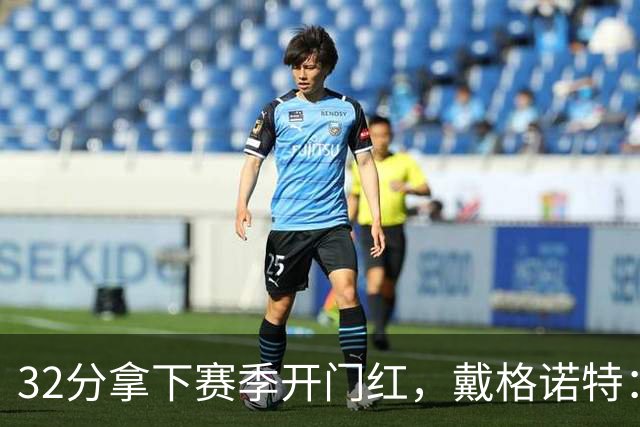 32分拿下赛季开门红，戴格诺特：他总能挺身而出