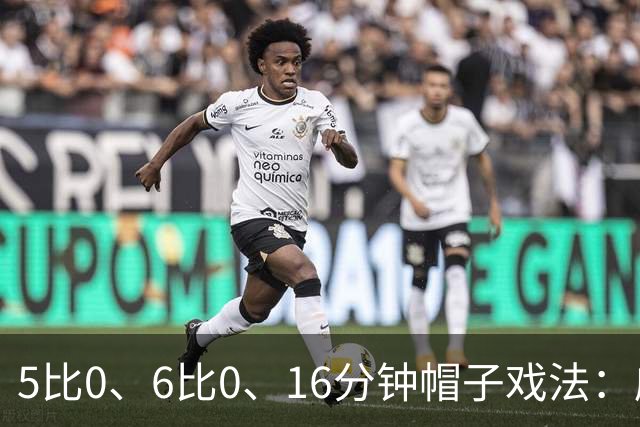 5比0、6比0、16分钟帽子戏法：威尔士杯第二轮打出大比分