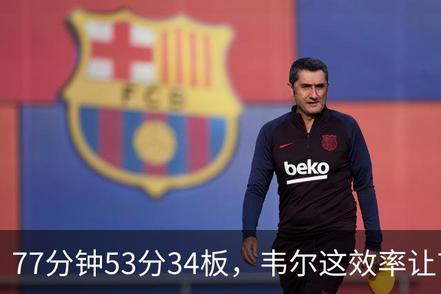 77分钟53分34板，韦尔这效率让首发中锋尴尬了