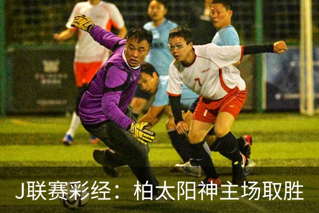 J联赛彩经：柏太阳神主场取胜